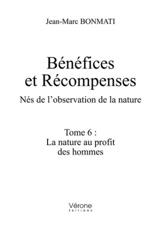 Bénéfices et Récompenses. Nés de l'observation de la nature. Tome 6, La nature au profit des hommes