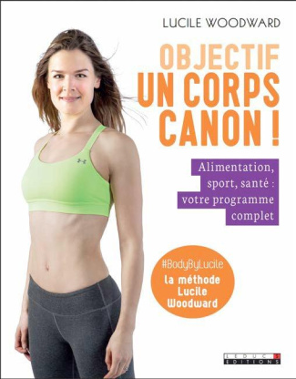 Objectif : un corps canon ! Alimentation, sport, santé : mon programme complet
