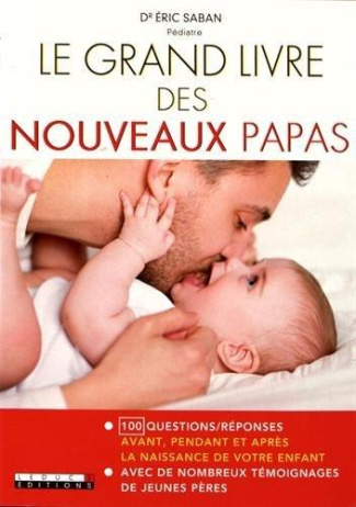 LE GRAND LIVRE DES NOUVEAUX PARENTS - 100 QUESTIONS/REPONSES AVANT, PENDANT ET APRES LA NAISSANCE DE