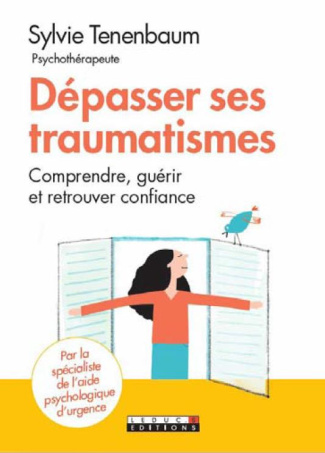 Dépasser ses traumatismes et avancer. Comprendre le stress post-traumatique, en guérir et retrouver