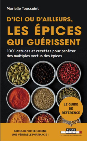 D'ici ou d'ailleurs, les épices qui guérissent. 1 001 astuces et recettes pour profiter des multiple
