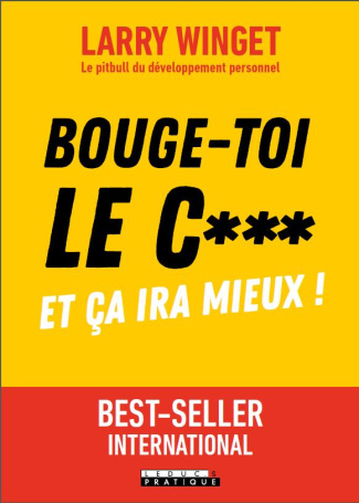 Bouge-toi le c*** ! Et ça ira mieux !