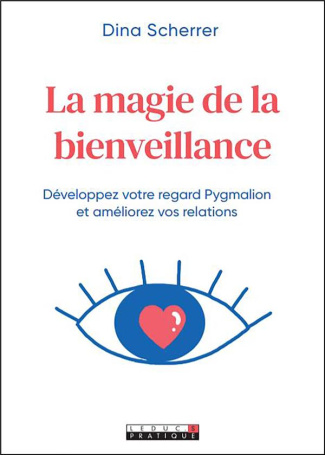 La magie de la bienveillance. Développez votre regard pygmalion et améliorez vos relations