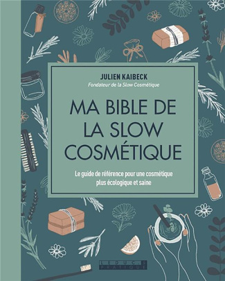Ma bible de la slow cosmétique. Le guide de référence pour une cosmétique plus écologique et saine