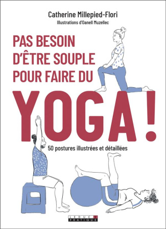 Pas besoin d'être souple pour faire du yoga ! 50 postures illustrées et détaillées