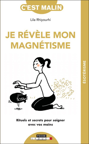 Je révèle mon magnétisme. Rituels et secrets pour soigner avec vos mains