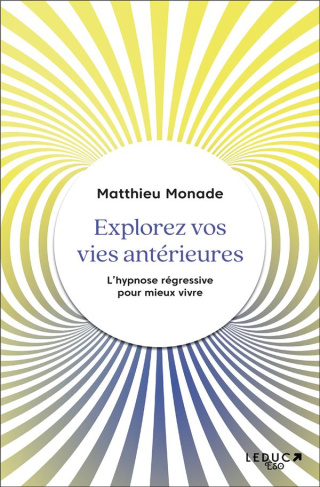 Explorez vos vies antérieures. L'hypnose régressive pour vivre mieux