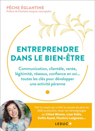 Entreprendre dans le bien-être. Commmunication, clientèle, vente, légitimité, réseaux, confiance en