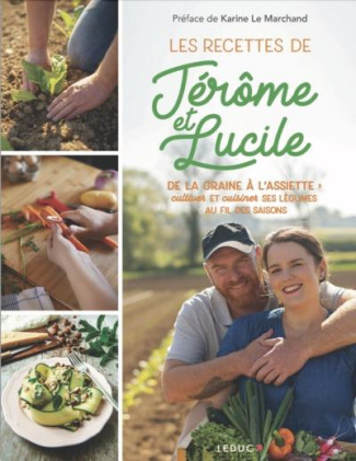 Les recettes de Jérôme et Lucile. De la graine à l'assiette : cultiver et cuisiner ses légumes au fi