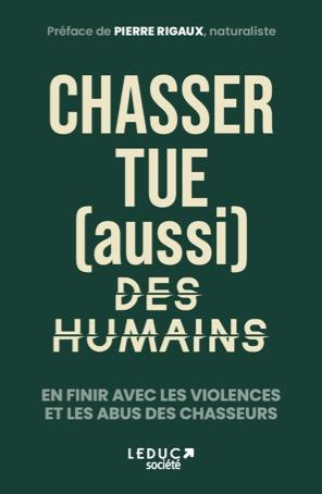 Chasser tue (aussi) des humains. En finir avec les violences et les abus des chasseurs