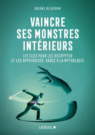 Vaincre ses monstres intérieurs. Les clés pour les décrypter et les apprivoiser, grâce à la mytholog