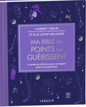 Ma bible des points qui guérissent. Le guide de référence pour se soigner grâce à l’acupression