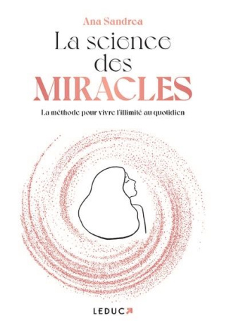La science des miracles. La méthode pour vivre l'illimité au quotidien
