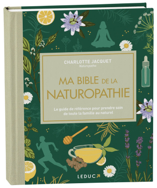 Ma bible de la naturopathie. Le guide de référence pour prendre soin de toute la famille au naturel