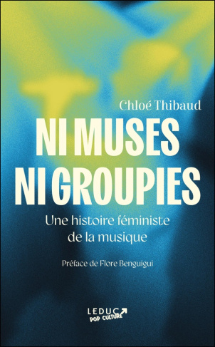 Ni muses ni groupies. Une histoire féministe de la musique
