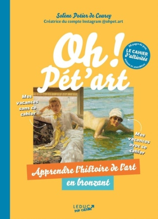 Oh ! Pét'art, cahier d'activités . Apprendre l'histoire de l'art en bronzant