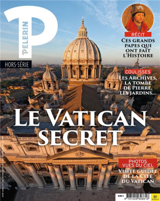Pèlerin Hors-série : Le Vatican secret. Photos vues du ciel, visites guidées de la cité du Vatican