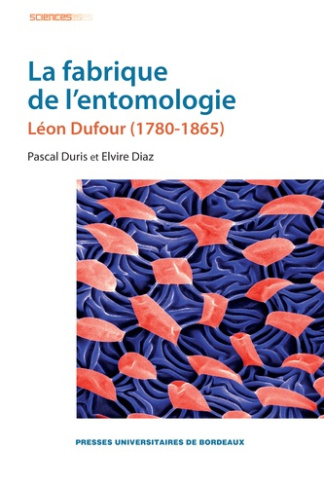 La fabrique de l'entomologie. Léon Dufour (1780-1865), 2e édition revue et corrigée