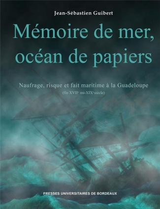 Mémoire de mer, océan de papiers. Naufrage, risque et fait maritime à la Guadeloupe (fin XVIIe - mi-