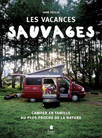 Les vacances sauvages. Camper en famille au plus proche de la nature