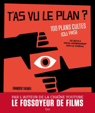 T'as vu le plan ? 100 plans cultes (ou pas) et ce qu'ils nous apprennent sur le cinéma