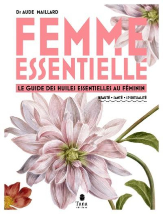 Femme essentielle. Le guide des huiles essentielles au féminin