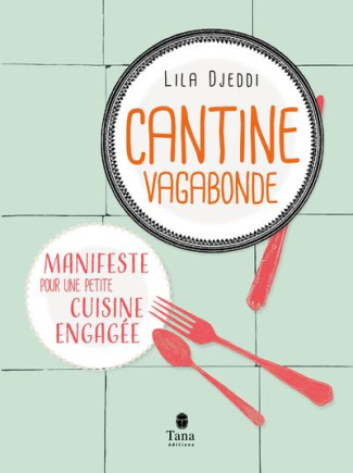 Cantine vagabonde. Manifeste pour une petite cuisine engagée