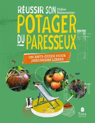 Réussir son potager du paresseux. Un anti-guide pour jardiniers libres