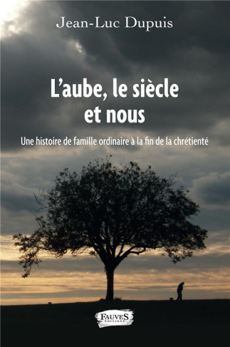 L'aube, le siècle et nous. Histoire de famille ordinaire à la fin de la chrétienté