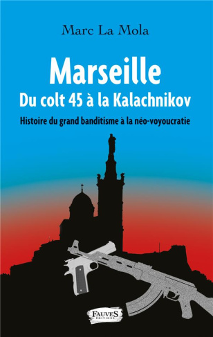 Marseille, du colt 45 à la kalachnikov. Histoire du grand banditisme à la néo-voyoucratie
