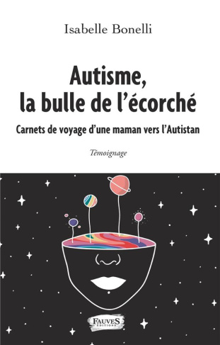 Autisme, la bulle de l'écorché. Carnets de voyage d'une maman vers l'Autistan