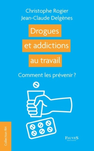 Drogues et addictions au travail. Comment les prévenir ?