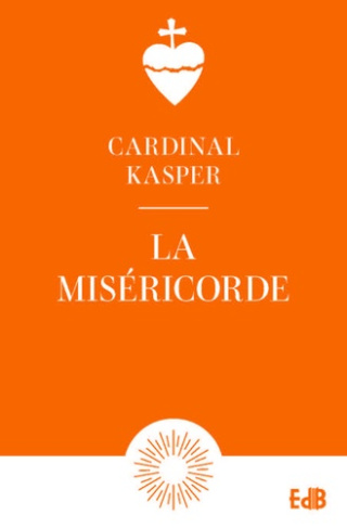 La miséricorde. Notion fondamentale de l'Evangile, clé de la vie chrétienne