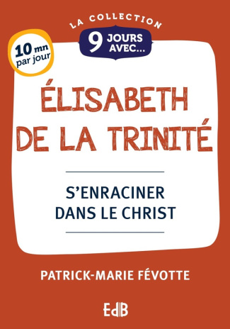 9 jours avec Elisabeth de la Trinité. S'enraciner dans le Christ