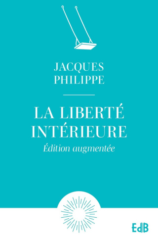 La liberté intérieure. La force de la foi, de l'espérance et de l'amour, Edition revue et augmentée