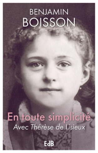 En toute simplicité. Avec Thérèse de Lisieux