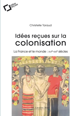 Idées reçues sur la colonisation. La France et le monde : XVIe-XXIe siècles, 2e édition revue et aug