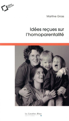 Idées reçues sur l'homoparentalité. 3e Edition revue et augmentée