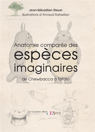 Anatomie comparée des espèces imaginaires. De Chewbacca à Totoro