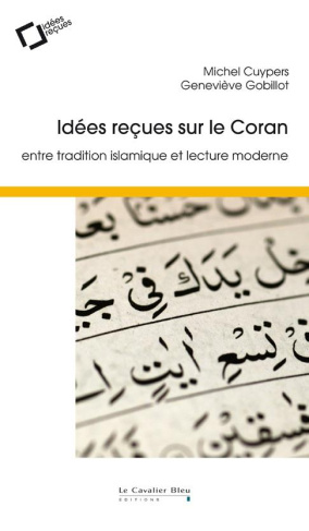 Idées reçues sur le Coran. Entre tradition islamique et lecture moderne