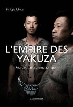 L'Empire des Yakuza. Pègre et nationalisme au Japon