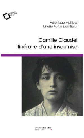Camille Claudel, itinéraire d'une insoumise. Idées reçues sur la femme et l'artiste