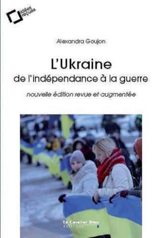 L'Ukraine : de l'indépendance à la guerre. Edition revue et augmentée