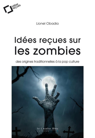 Idées reçues sur les zombies. Des origines traditionnelles à la pop culture