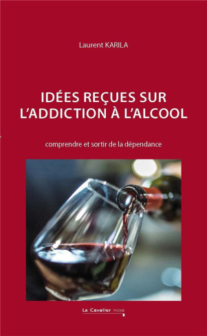 Idées reçues sur l'addiction à l'alcool. Comprendre et sortir de la dépendance