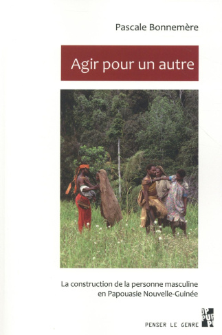 Agir pour un autre. La construction de la personne masculine en Papouasie Nouvelle-Guinée
