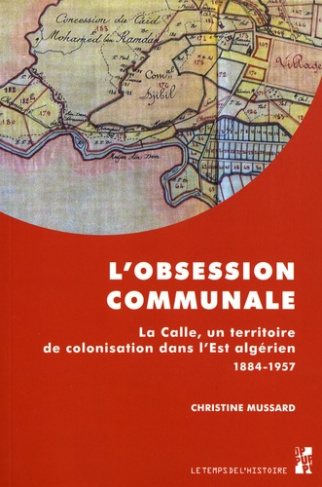 L'obsession communale. La Calle, un territoire de colonisation dans l'Est algérien 1884-1957
