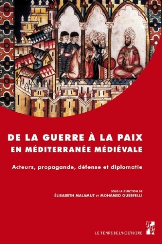 De la guerre à la paix en Méditerranée médiévale. Acteurs, propagande, défense et diplomatie