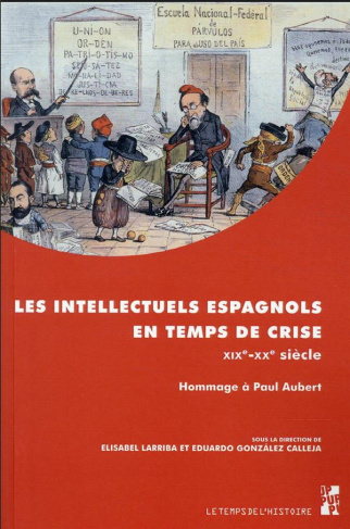 Les intellectuels espagnols en temps de crise (XIXe-XXe siècle). Hommage à Paul Aubert