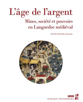 L’âge de l’argent . Mines, société et pouvoirs en Languedoc médiéval